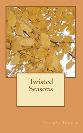 Twisted Seasons by Thomas Troxel 9781450505154