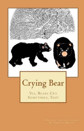 Crying Bear: Yes, Bears Cry Sometimes, Too! by Virginia Wright 9781450587945