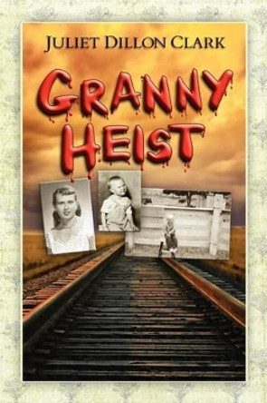 Granny Heist by Juliet Dillon Clark 9781450785655