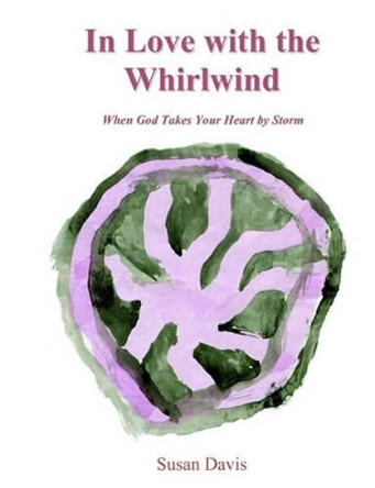 In Love with the Whirlwind: When God Takes Your Heart by Storm by Kayla Kimberlin 9781451510119
