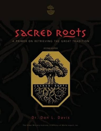 Sacred Roots: A Primer on Retrieving the Great Tradition by Don L Davis 9781451520484