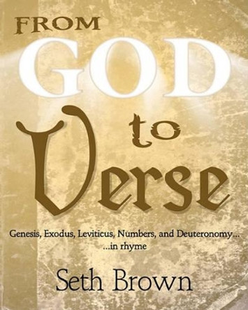 From God To Verse: Genesis, Exodus, Leviticus, Numbers, and Deuteronomy, in Rhyme by Seth Brown 9781451522136