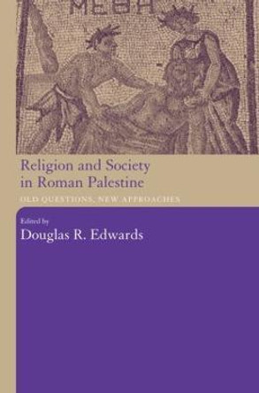 Religion and Society in Roman Palestine: Old Questions, New Approaches by Douglas R. Edwards