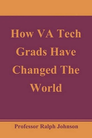 How VA Tech Grads Have Changed The World by Ralph Johnson 9781451563719