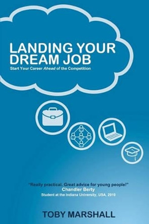 Landing Your Dream Job: Start Your Career Ahead of the Competition by Toby Marshall 9781451576016