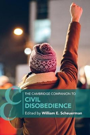 The Cambridge Companion to Civil Disobedience by William E. Scheuerman