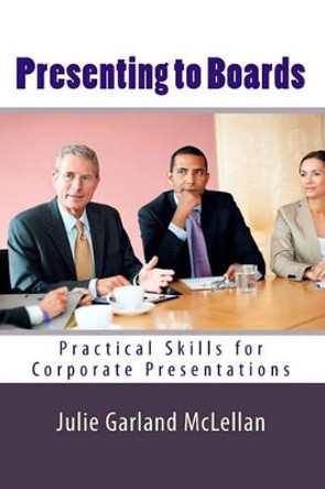 Presenting to Boards: Practical Skills for Corporate Presentations by Julie Garland McLellan 9781451594065