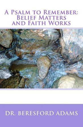 A Psalm to Remember: Belief Matters and Faith Works by Beresford Adams 9781451594515