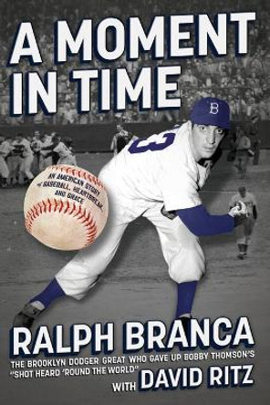 A Moment in Time: An American Story of Baseball, Heartbreak, and Grace by Ralph Branca 9781451636901