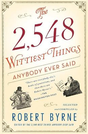 The 2,548 Wittiest Things Anybody Ever Said by Robert Byrne 9781451648904