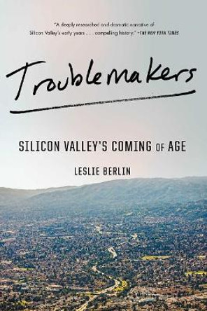 Troublemakers: Silicon Valley's Coming of Age by Leslie Berlin 9781451651515