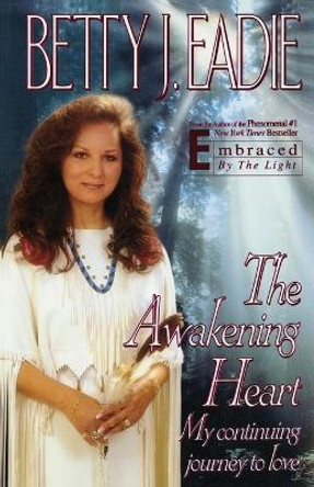 The Awakening Heart: My Continuing Journey to Love by Betty J Eadie 9781451686562