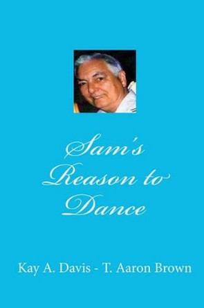 Sam's Reason to Dance by T Aaron Brown 9781451560930