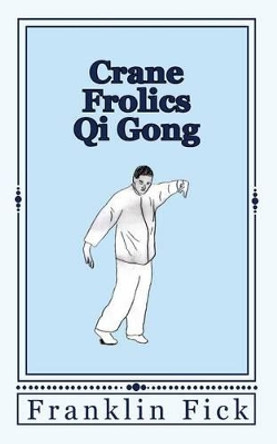 Crane Frolics Qi Gong by Franklin Fick 9781451570373