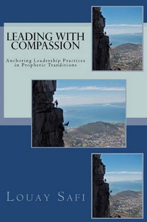 Leading with Compassion: Anchoring Leadership Practices in Prophetic Tranditions by Louay Safi 9781451580044