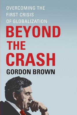Beyond the Crash: Overcoming the First Crisis of Globalization by Gordon Brown 9781451624069