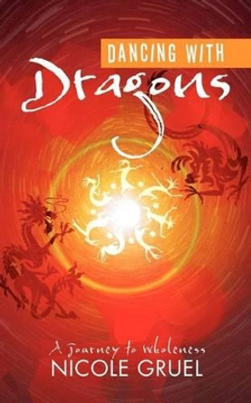 Dancing with Dragons: A Journey to Wholeness by Nicole Gruel 9781452503752