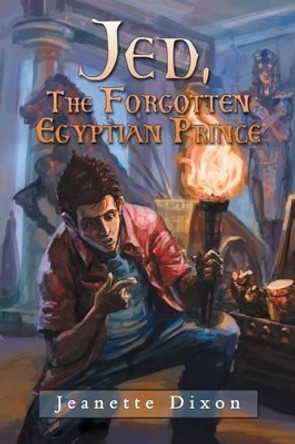 Jed, the Forgotten Egyptian Prince by Jeanette Dixon 9781452512785