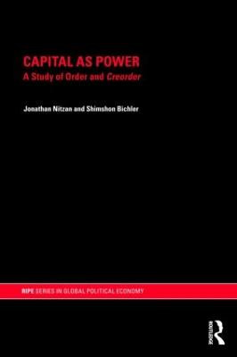 Capital as Power: A Study of Order and Creorder by Jonathan Nitzan