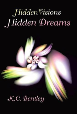 Hidden Visions / Hidden Dreams by K C Bentley 9781452514673