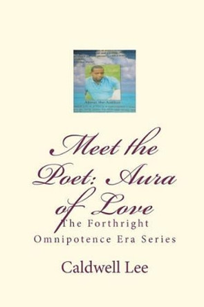 Meet the Poet: Aura of Love: The Forthright Omnipotence Era Series by Caldwell Lee 9781452811550