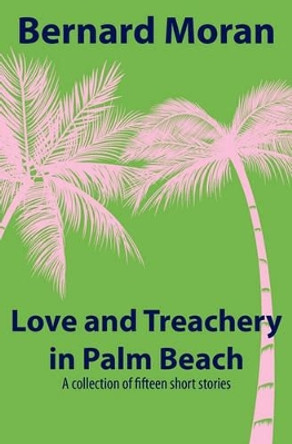 Love and Treachery in Palm Beach by Bernard Moran 9781452825120