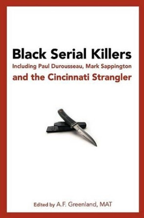 Black Serial Killers: Including Paul Durousseau, Mark Sappington and the Cincinnati Strangler by A F Greenland Mat 9781452830865