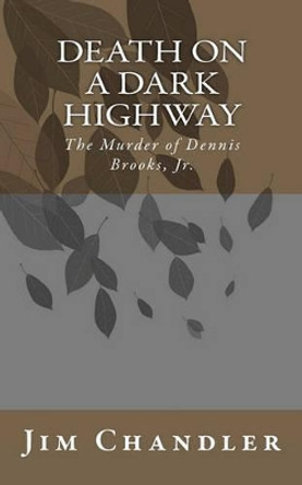 Death on a Dark Highway: The Murder of Dennis Brooks, Jr. by Jim Chandler 9781452834511