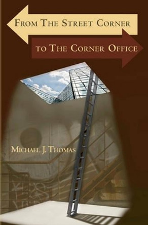 From The Street Corner to The Corner Office by Michael Thomas 9781452838823