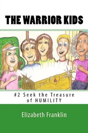 The Warrior Kids: Seek the Treasure of Humility by Elizabeth Franklin 9781452845876