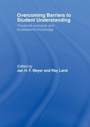Overcoming Barriers to Student Understanding: Threshold Concepts and Troublesome Knowledge by Jan Meyer