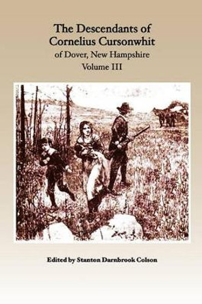 The Descendants of Cornelius Cursonwhit of Dover, New Hampshire: Volume III by Kim Colson 9781452858357