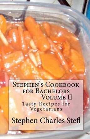 Stephen's Cookbook for Bachelors: Tasty Recipes for Vegetarians by Stephen Charles Stefl 9781452858791