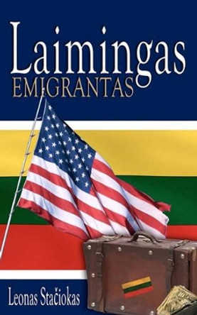 Laimingas Emigrantas by Leonas Staciokas 9781452867281