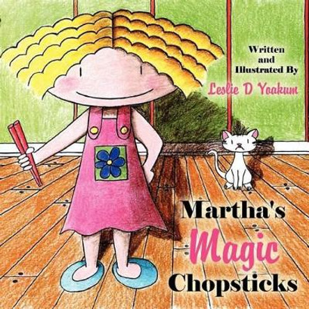 Martha's Magic Chopsticks by Leslie D Yoakum 9781452870427