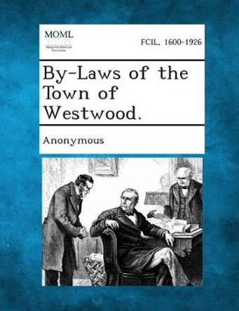 By-Laws of the Town of Westwood. by Anonymous 9781287336181