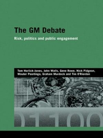 The GM Debate: Risk, Politics and Public Engagement by Tom Horlick-Jones