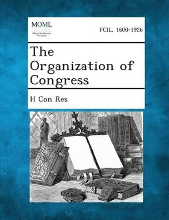 The Organization of Congress by H Con Res 9781287345305