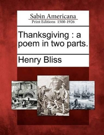 Thanksgiving: A Poem in Two Parts. by Henry Bliss 9781275837812