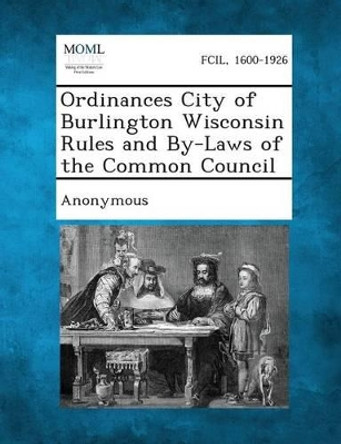 Ordinances City of Burlington Wisconsin Rules and By-Laws of the Common Council by Anonymous 9781289335489