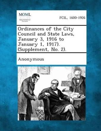 Ordinances of the City Council and State Laws, January 3, 1916 to January 1, 1917). (Supplement, No. 2). by Anonymous 9781289337094