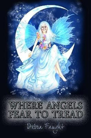 Where Angels Fear to Tread by Debra Faught 9781312708655