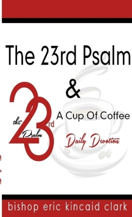 The 23rd Psalm And A Cup Of Coffee by Bishop Eric K Clark 9781329299252