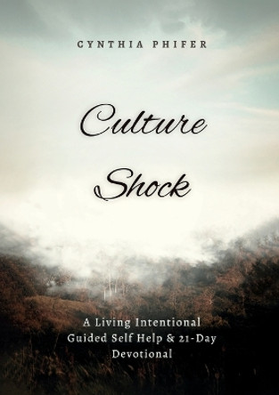 Culture Shock: A Living Intentional Guided Self Help & 21 Day Devotional by Cynthia Phifer 9781329859760