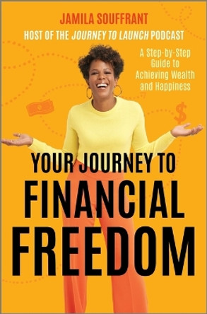 Your Journey to Financial Freedom: A Step-By-Step Guide to Achieving Wealth and Happiness by Jamila Souffrant 9781335007797