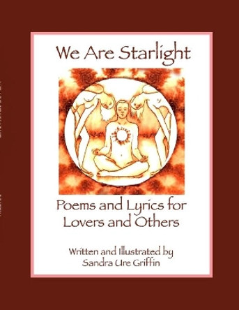 We Are Starlight: Poems and Lyrics for Lovers and Others by Sandra Ure Griffin 9781304400536