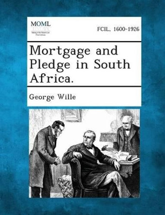Mortgage and Pledge in South Africa. by George Wille 9781289356118