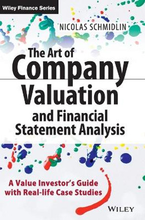 The Art of Company Valuation and Financial Statement Analysis: A Value Investor's Guide with Real-life Case Studies by Nicolas Schmidlin