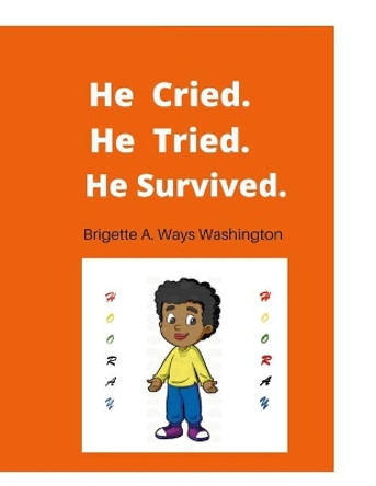 He Cried. He Tried. He Survived. by Brigette Ways Washington 9781304016386