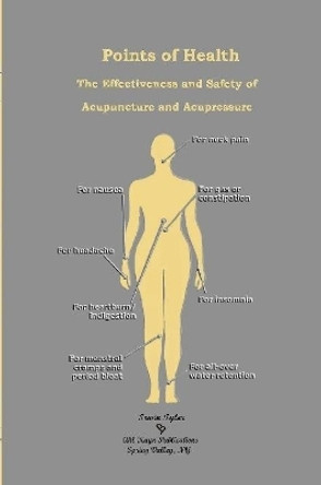 Points of Health The Effectiveness and Safety of Acupuncture and Acupressure by Irwin Tyler 9781304580214